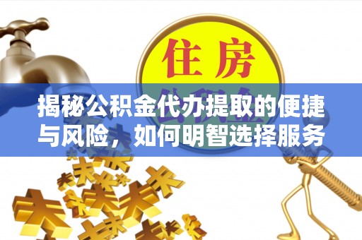 永康揭秘公积金代办提取的便捷与风险，如何明智选择服务？