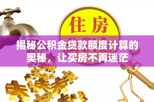 永康揭秘公积金贷款额度计算的奥秘，让买房不再迷茫
