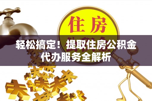 永康轻松搞定！提取住房公积金代办服务全解析