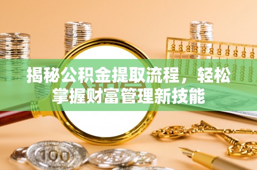 永康揭秘公积金提取流程，轻松掌握财富管理新技能