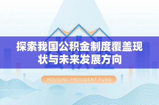永康探索我国公积金制度覆盖现状与未来发展方向