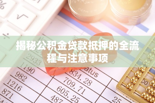永康揭秘公积金贷款抵押的全流程与注意事项