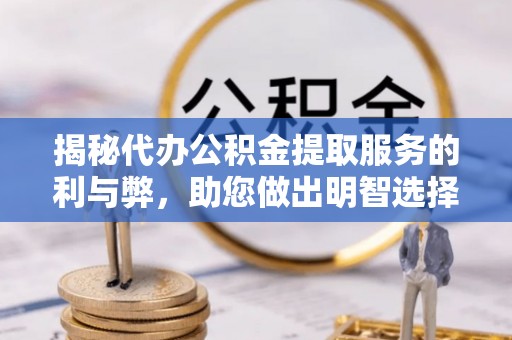 永康揭秘代办公积金提取服务的利与弊，助您做出明智选择