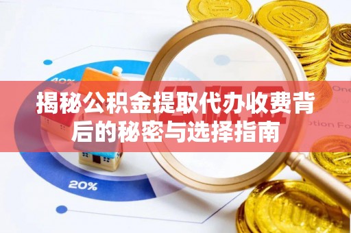 永康揭秘公积金提取代办收费背后的秘密与选择指南