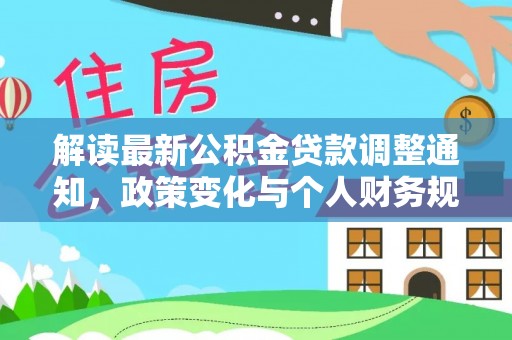 永康解读最新公积金贷款调整通知，政策变化与个人财务规划的影响