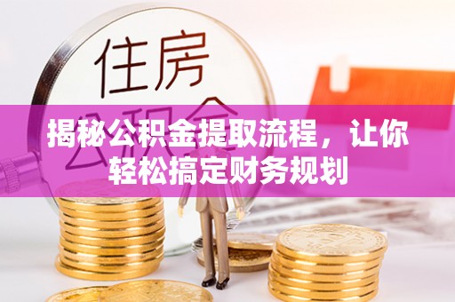 永康揭秘公积金提取流程，让你轻松搞定财务规划