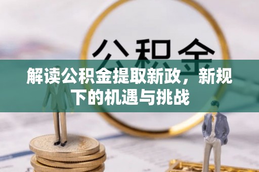 永康解读公积金提取新政，新规下的机遇与挑战