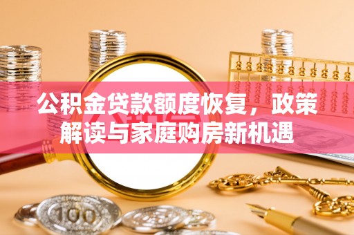 永康公积金贷款额度恢复，政策解读与家庭购房新机遇