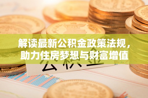 永康解读最新公积金政策法规，助力住房梦想与财富增值
