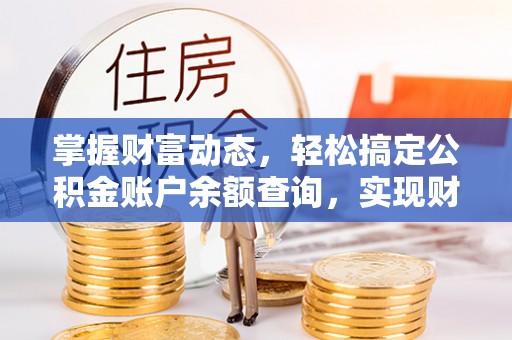 永康掌握财富动态，轻松搞定公积金账户余额查询，实现财务自由第一步