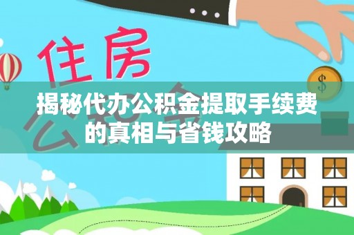 永康揭秘代办公积金提取手续费的真相与省钱攻略