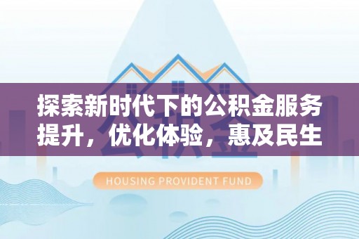 永康探索新时代下的公积金服务提升，优化体验，惠及民生