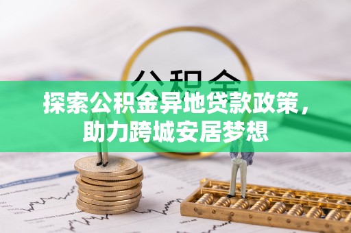 永康探索公积金异地贷款政策，助力跨城安居梦想