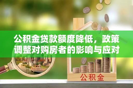 永康公积金贷款额度降低，政策调整对购房者的影响与应对策略