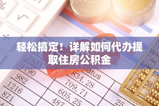 永康轻松搞定！详解如何代办提取住房公积金