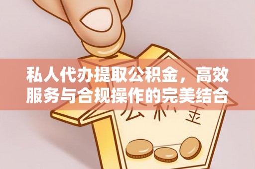 永康私人代办提取公积金，高效服务与合规操作的完美结合