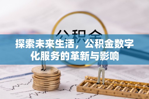永康探索未来生活，公积金数字化服务的革新与影响