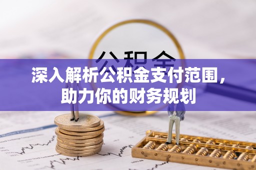 永康深入解析公积金支付范围，助力你的财务规划