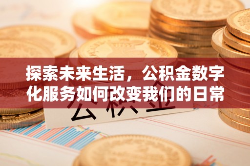 永康探索未来生活，公积金数字化服务如何改变我们的日常