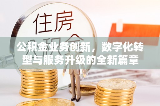 永康公积金业务创新，数字化转型与服务升级的全新篇章