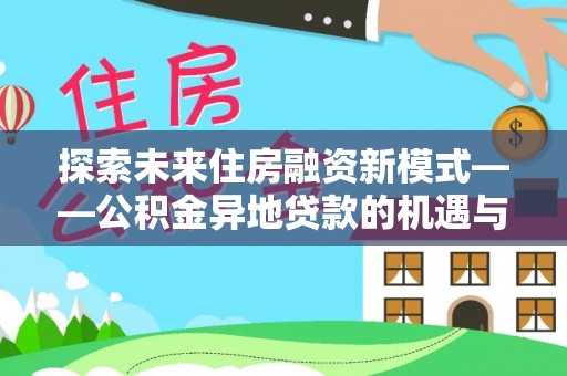 永康探索未来住房融资新模式——公积金异地贷款的机遇与挑战