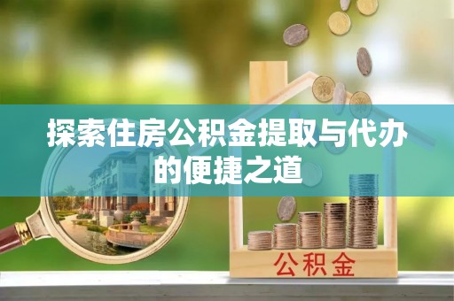 永康探索住房公积金提取与代办的便捷之道