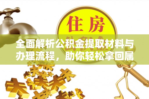 永康全面解析公积金提取材料与办理流程，助你轻松拿回属于自己的钱