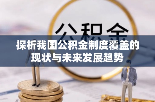 永康探析我国公积金制度覆盖的现状与未来发展趋势