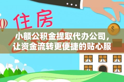 永康小额公积金提取代办公司，让资金流转更便捷的贴心服务