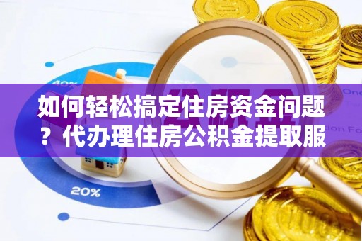 永康如何轻松搞定住房资金问题？代办理住房公积金提取服务全解析