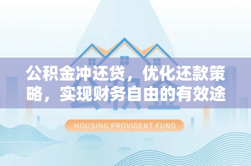 永康公积金冲还贷，优化还款策略，实现财务自由的有效途径