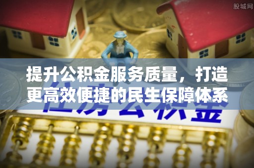 永康提升公积金服务质量，打造更高效便捷的民生保障体系