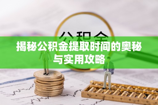 永康揭秘公积金提取时间的奥秘与实用攻略