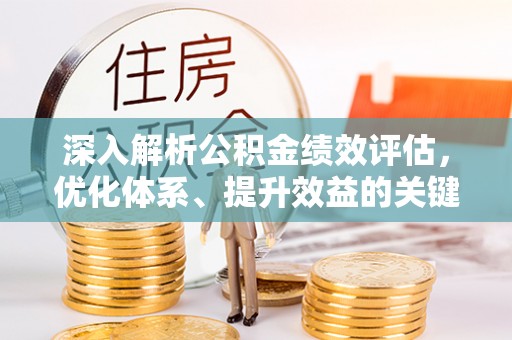永康深入解析公积金绩效评估，优化体系、提升效益的关键路径