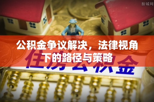 永康公积金争议解决，法律视角下的路径与策略