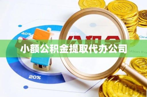 永康小额公积金提取代办公司
