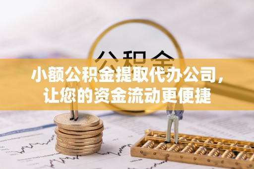 永康小额公积金提取代办公司，让您的资金流动更便捷