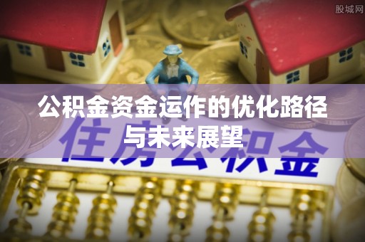 永康公积金资金运作的优化路径与未来展望
