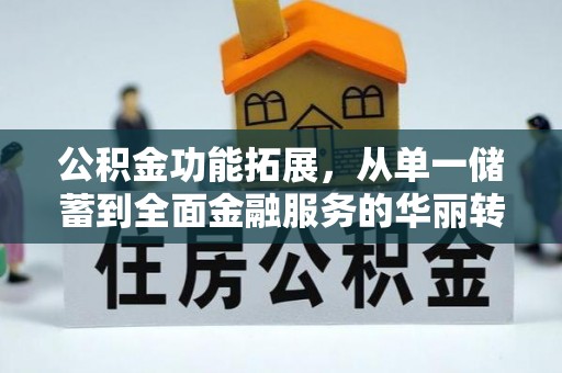 永康公积金功能拓展，从单一储蓄到全面金融服务的华丽转身