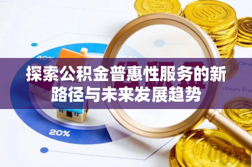 永康探索公积金普惠性服务的新路径与未来发展趋势