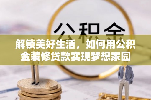 永康解锁美好生活，如何用公积金装修贷款实现梦想家园