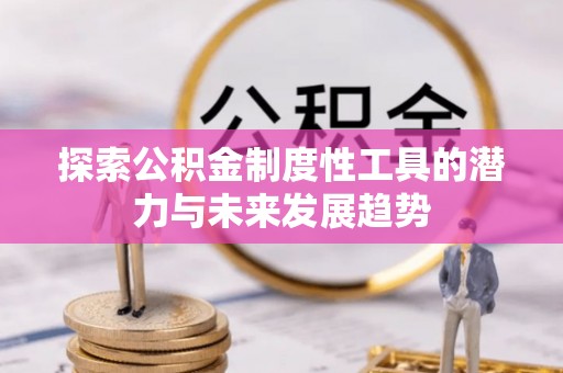 永康探索公积金制度性工具的潜力与未来发展趋势