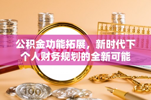 永康公积金功能拓展，新时代下个人财务规划的全新可能