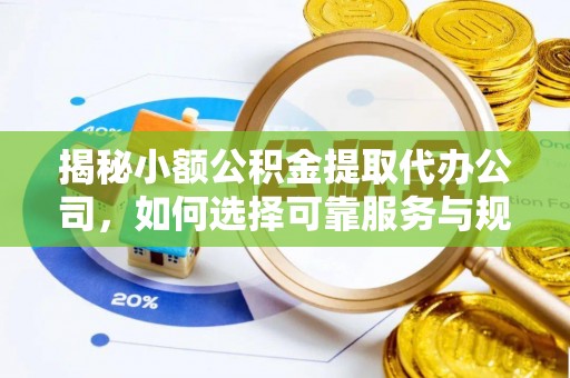 永康揭秘小额公积金提取代办公司，如何选择可靠服务与规避风险