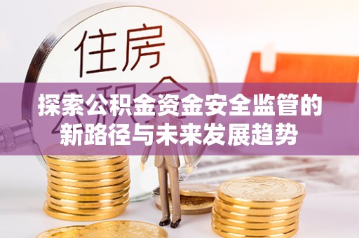 永康探索公积金资金安全监管的新路径与未来发展趋势