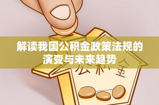 永康解读我国公积金政策法规的演变与未来趋势