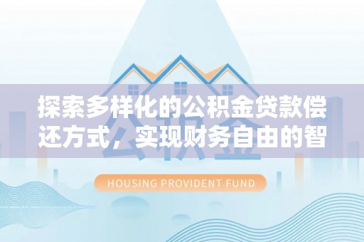 永康探索多样化的公积金贷款偿还方式，实现财务自由的智慧选择