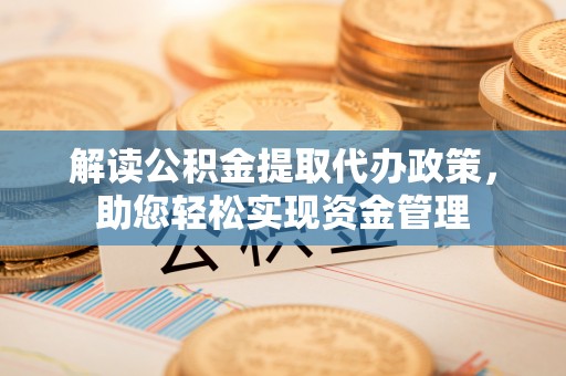 永康解读公积金提取代办政策，助您轻松实现资金管理
