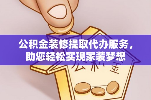 永康公积金装修提取代办服务，助您轻松实现家装梦想