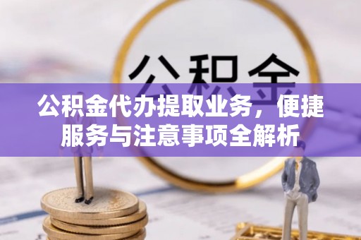 永康公积金代办提取业务，便捷服务与注意事项全解析